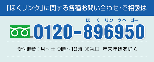 「ほくリンク」に関する各種お問い合わせご相談は 0120-896950 受付時間：月～土 9時～19時 ※祝日・年末年始除く