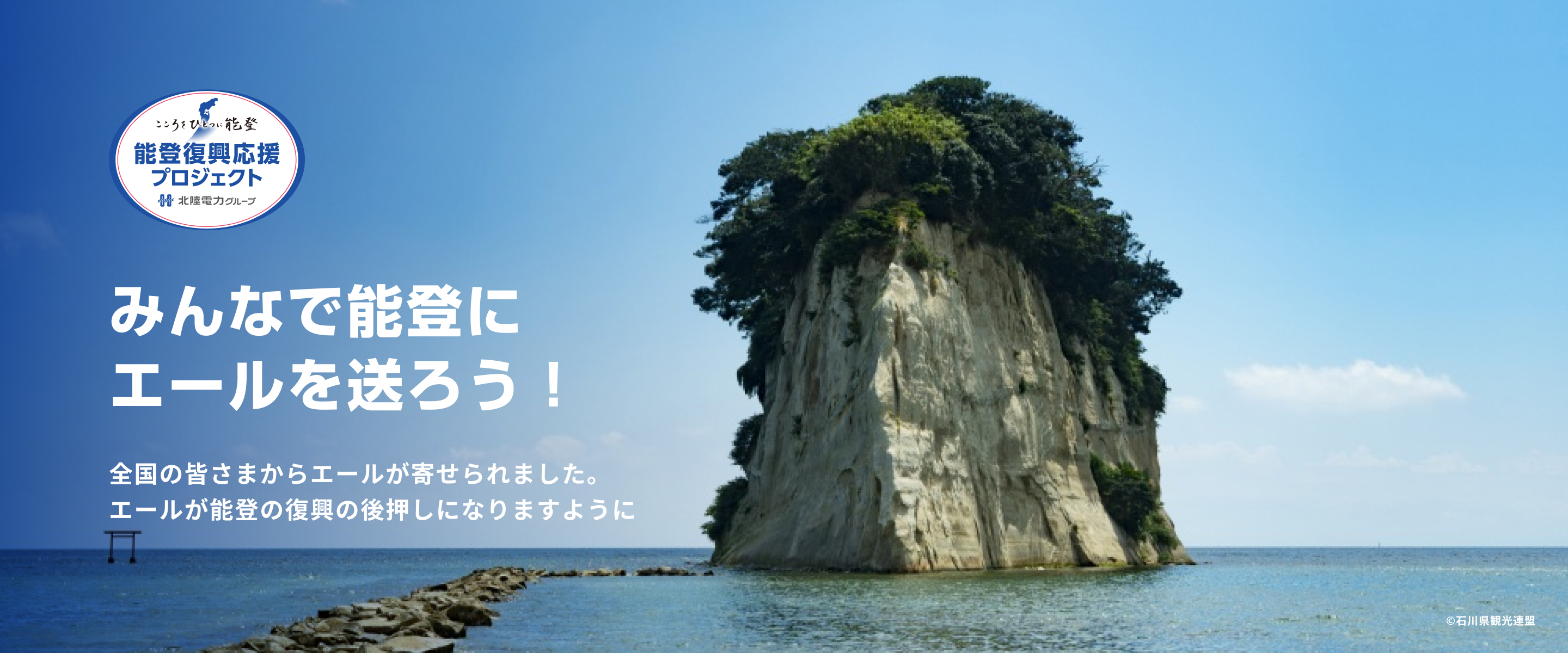 こころをひとつに能登 能登復興応援プロジェクト 北陸電力グループ みんなで能登にエールを送ろう！全国の皆さまからの温かいエールが能登の復興の後押しになります。