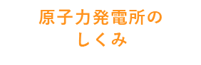 原子力発電所のしくみ