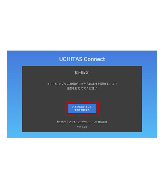 ご自宅のFire TV StickもしくはGoogle TVでUCHITAS Connect（TVアプリ）を起動し、「利用規約に同意して連携を開始する」を押してください。