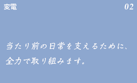 変電 02 当たり前の日常を支えるために、自分ができることを全力で取り組みます、