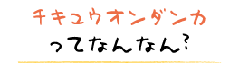 チキュウオンダンカってなんなん？