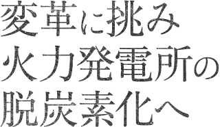 変革に挑み火力発電所の脱炭素化へ