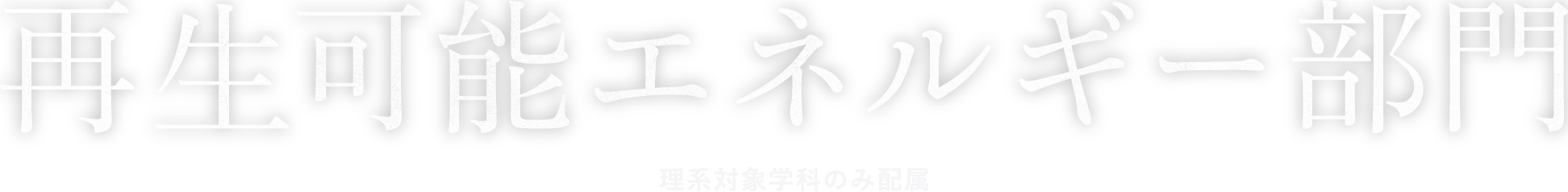 再生可能エネルギー部門理系対象学科のみ配属