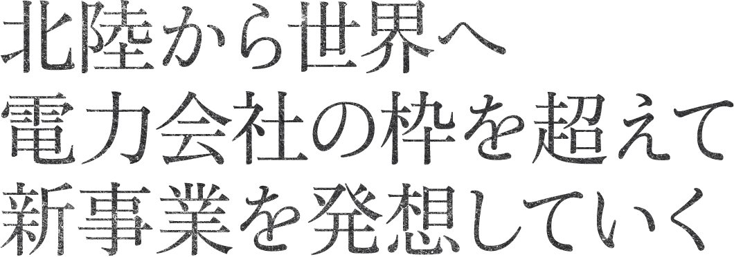 北陸電力と地域産業とのアライアンスを構築していく