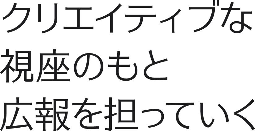 クリエイティブな視座のもと広報を担っていく