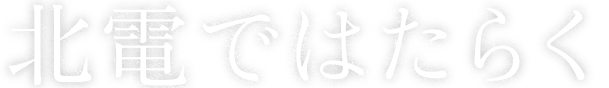 ホクデンではたらく